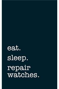 eat. sleep. repair watches. - Lined Notebook
