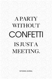 A Party Without Confetti Is Just A Meeting