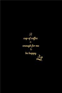 A cup of coffee is enough for me to be happy.