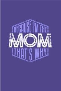 Because I'm The Mom That's Why