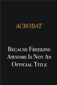 Acrobat because freeking awsome is not an official title