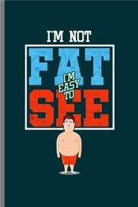 I'm not fat I'm easy to see