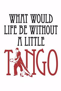 What Would Life Be Without A Little Tango: Ballroom Dancing Notebook, Blank Paperback Book to write in, Ballroom Dancer Gift, 150 pages, college ruled