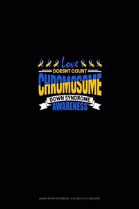 Love Doesn't Count Chromosomes Down Syndrome Awareness