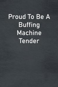 Proud To Be A Buffing Machine Tender