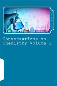 Conversations on Chemistry Volume 1