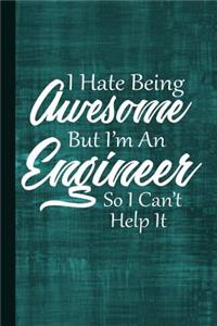 I Hate Being Awesome But I'm an Engineer So I Can't Help It