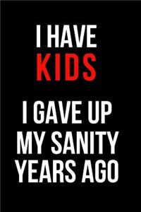 I Have Kids I Gave Up My Sanity Years Ago