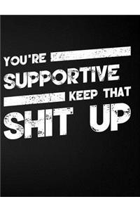 You're Supportive Keep That Shit Up