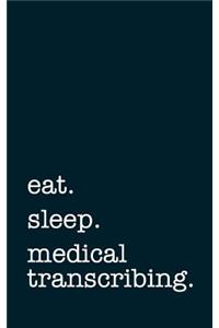 Eat. Sleep. Medical Transcribing. - Lined Notebook