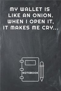My Wallet Is Like an Onion. When I Open It, It Makes Me Cry... Notebook
