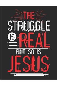 The Struggle Is Real But So Is Jesus