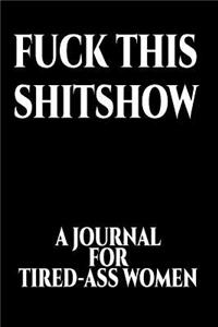 Fuck This Shitshow a Journal for Tired-Ass Women