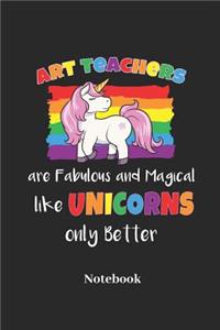 Art Teachers Are Fabulous and Magical Like Unicorns Only Better Notebook