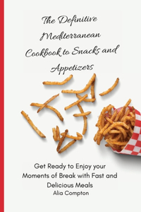 The Definitive Mediterranean Cookbook to Snacks and Appetizers