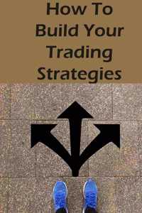 How To Build Your Trading Strategies