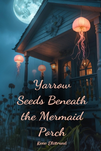 Yarrow Seeds Beneath the Mermaid Porch