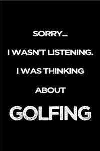 Sorry I Wasn't Listening. I Was Thinking About Golfing: Blank Lined Notebook Journals