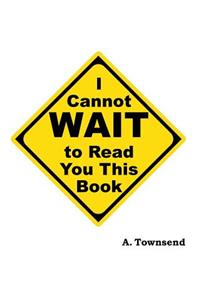 I Cannot Wait to Read You this Book