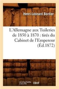 L'Allemagne Aux Tuileries de 1850 À 1870: Tirés Du Cabinet de l'Empereur (Éd.1872)