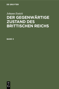 Johann Entick: Der Gegenwärtige Zustand Des Brittischen Reichs. Band 3