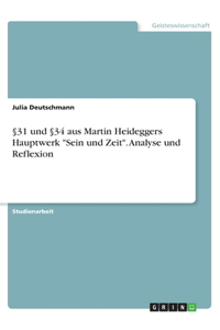 §31 und §34 aus Martin Heideggers Hauptwerk Sein und Zeit. Analyse und Reflexion