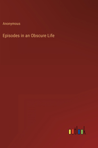 Episodes in an Obscure Life