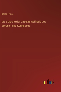 Die Sprache der Gesetze Aelfreds des Grossen und König Jnes