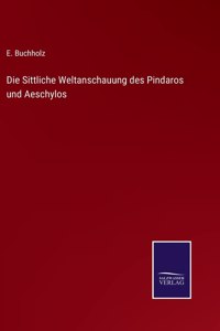 Sittliche Weltanschauung des Pindaros und Aeschylos