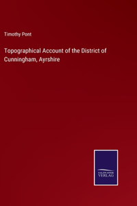 Topographical Account of the District of Cunningham, Ayrshire