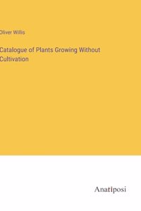 Catalogue of Plants Growing Without Cultivation