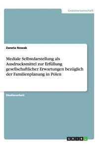 Mediale Selbstdarstellung als Ausdrucksmittel zur Erfüllung gesellschaftlicher Erwartungen bezüglich der Familienplanung in Polen