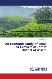 An Economic Study of Small Tea Growers of Jorhat District of Assam