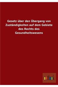 Gesetz Uber Den Ubergang Von Zustandigkeiten Auf Dem Gebiete Des Rechts Des Gesundheitswesens