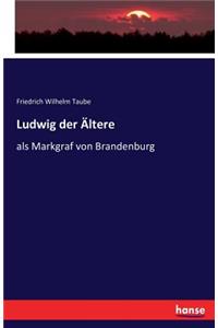 Ludwig der Ältere: als Markgraf von Brandenburg