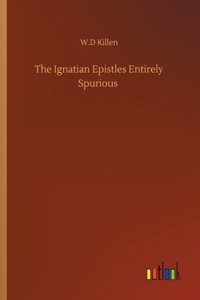 Ignatian Epistles Entirely Spurious