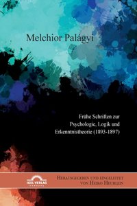 Melchior Palágyi. Frühe Schriften zur Psychologie, Logik und Erkenntnistheorie (1893-1897)