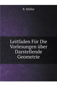 Leitfaden Für Die Vorlesungen über Darstellende Geometrie