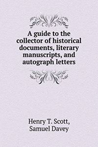 A Guide to the Collector of Historical Documents, Literary Manuscripts, and Autograph Letters