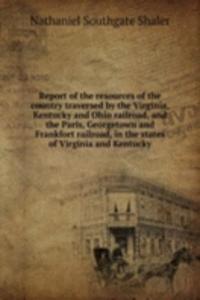 Report of the resources of the country traversed by the Virginia, Kentucky and Ohio railroad, and the Paris, Georgetown and Frankfort railroad, in the states of Virginia and Kentucky