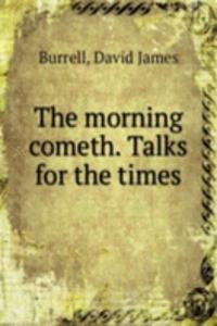 THE MORNING COMETH. TALKS FOR THE TIMES