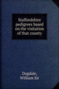 Staffordshire pedigrees based on the visitation of that county