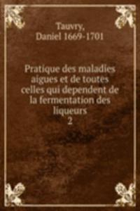 Pratique des maladies aigues et de toutes celles qui dependent de la fermentation des liqueurs