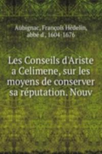 Les Conseils d'Ariste a Celimene, sur les moyens de conserver sa reputation. Nouv