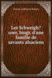 Les Schweigh?user, biogr. d'une famille de savants alsaciens