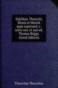 Eidyllion. Theocriti, Bionis et Moschi quae supersunt; c. notis varr. et suis ed. Thomas Briggs. (Greek Edition)