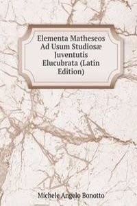 Elementa Matheseos Ad Usum Studiosae Juventutis Elucubrata (Latin Edition)