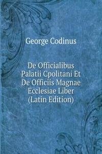 De Officialibus Palatii Cpolitani Et De Officiis Magnae Ecclesiae Liber (Latin Edition)