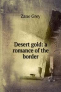 Desert gold: a romance of the border