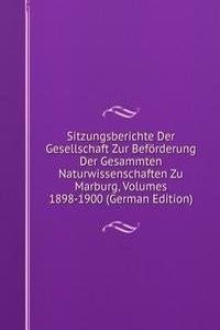 Sitzungsberichte Der Gesellschaft Zur Beforderung Der Gesammten Naturwissenschaften Zu Marburg, Volumes 1898-1900 (German Edition)